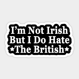 I’m Not Irish But I Do Hate The British Sticker